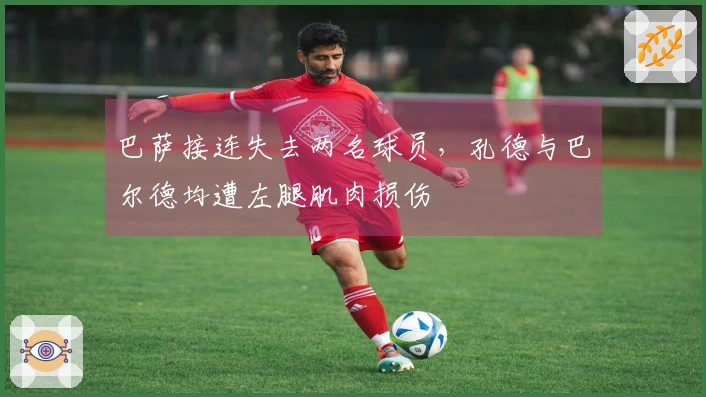 巴萨接连失去两名球员，孔德与巴尔德均遭左腿肌肉损伤
