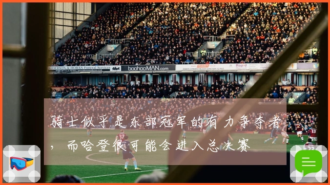 骑士似乎是东部冠军的有力争夺者，而哈登很可能会进入总决赛