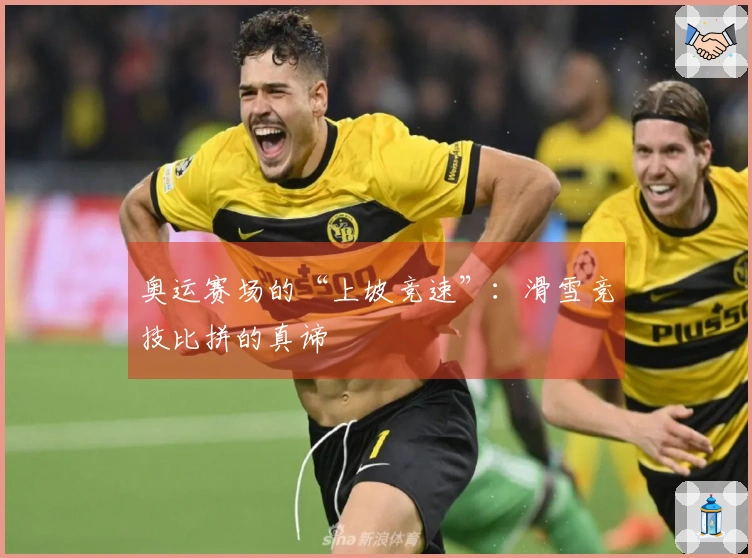 奥运赛场的“上坡竞速”：滑雪竞技比拼的真谛