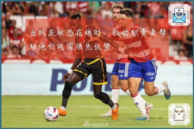 当队友状态在线时，我的职责是帮助他们巩固领先优势