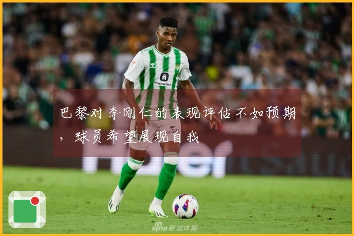 巴黎对李刚仁的表现评估不如预期，球员希望展现自我